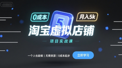 淘宝虚拟店铺项目实战课，一个人也能做，无需货源、0成本起步，月入5k-资源宝库