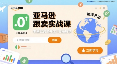 亚马逊跟卖实战课，零基础跨境开店实操教学-资源宝库