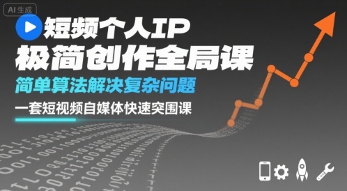短视频个人IP极简创作全局课，简单算法解决复杂问题，一套短视频自媒体快速突围课-资源宝库