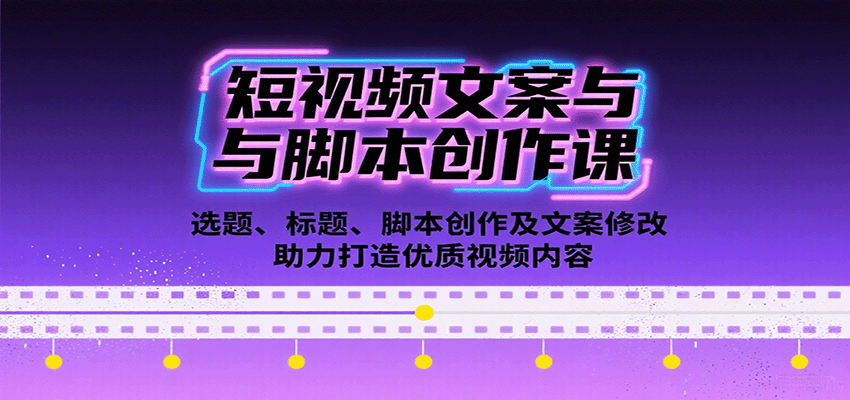 短视频文案与脚本创作课：选题、标题、脚本创作及文案修改等助力打造优质视频内容-资源宝库