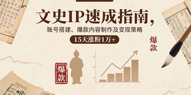 文史IP速成指南，账号搭建、爆款内容制作及变现策略，15天涨粉1万+-资源宝库