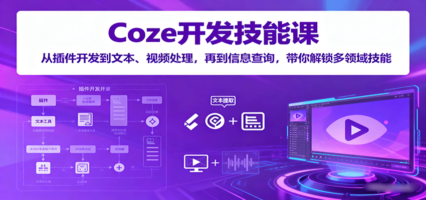 Coze开发技能课：从插件开发到文本、视频处理，再到信息查询，带你解锁多领域技能-资源宝库