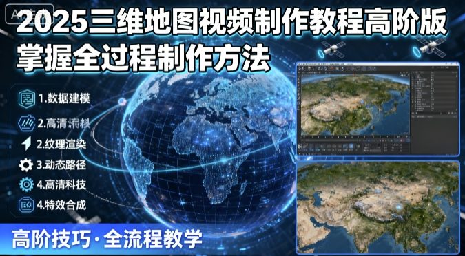 2025三维地图视频制作教程高阶版，掌握全过程制作方法-资源宝库