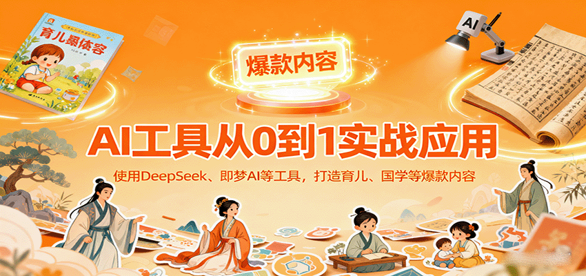 AI工具实战应用，零基础使用DeepSeek、即梦AI等打造育儿、国学等可变现的爆款作品-资源宝库