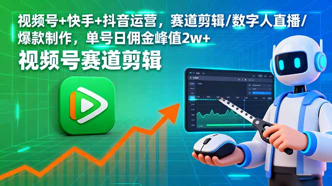 视频号+快手+抖音运营，赛道剪辑/数字人直播/爆款制作，单号日佣金峰值2w+-资源宝库