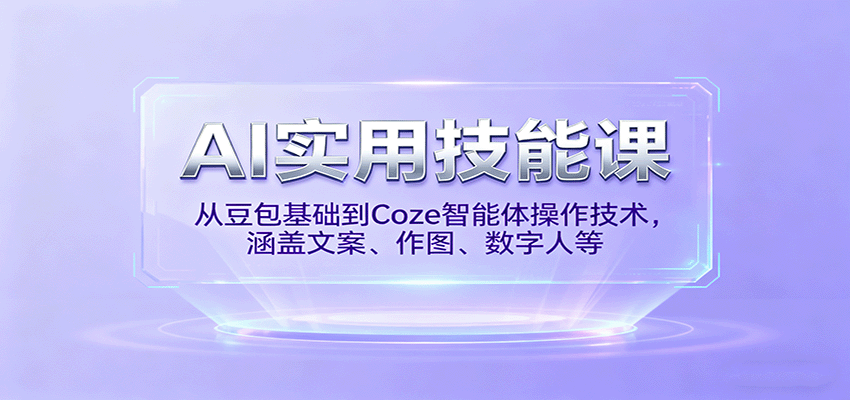 AI实用技能课，从豆包基础到Coze智能体操作技术，涵盖文案、作图、数字人等-资源宝库