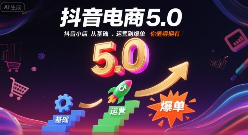 抖音电商5.0，抖音小店从基础、运营到爆单，你值得拥有(更新9月)-资源宝库