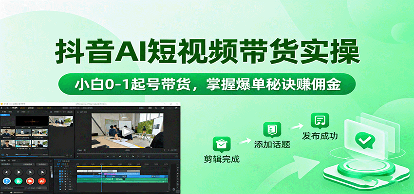 抖音AI短视频带货实操，小白0-1起号带货，掌握爆单秘诀赚佣金-资源宝库