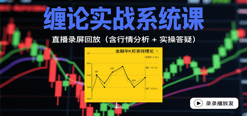 缠论实战系统课：直播录屏回放(含行情分析 + 实操答疑(更新10月)-资源宝库
