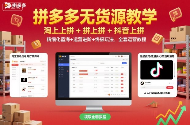 拼多多无货源教学，淘上拼+拼上拼+抖上拼，精细化蓝海+运营进阶+终极玩法，全套运营教程-资源宝库