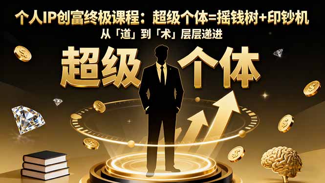 个人IP创富终极课程：超级个体=摇钱树+印钞机，从「道」到「术」层层递进-资源宝库