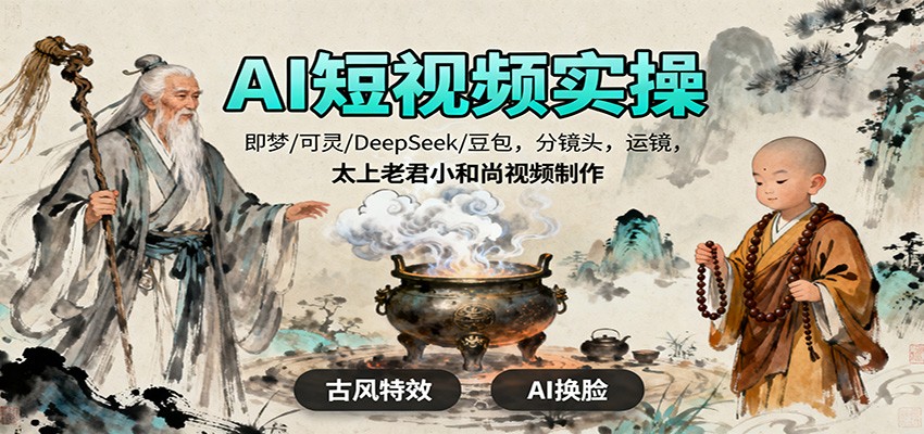 AI短视频实操，即梦/可灵/DeepSeek/豆包，分镜头，运镜，太上老君小和尚视频制作-资源宝库