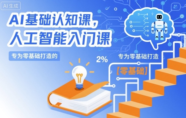 AI基础认知课,专为零基础打造的人工智能入门课