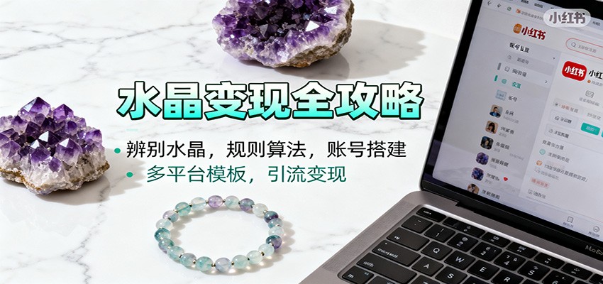 水晶小红书起号课：辨别水晶，规则算法，账号搭建，多平台模板，引流变现-资源宝库