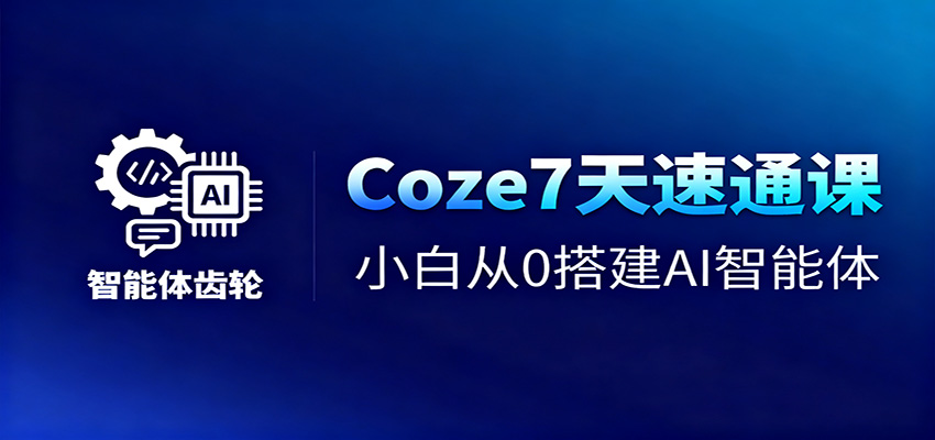 Coze7天速通课，小白从0搭建AI智能体+短视频工作流-资源宝库