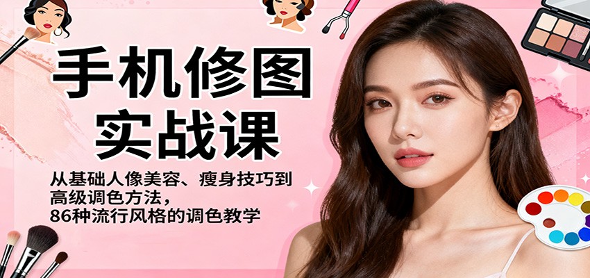 手机修图实战课，从基础人像美容、瘦身技巧到高级调色方法，86种流行风格的调色教学-资源宝库