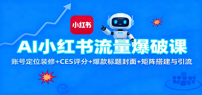 AI小红书流量爆破课：账号定位装修+CES 评分+爆款标题封面+矩阵搭建与引流-资源宝库