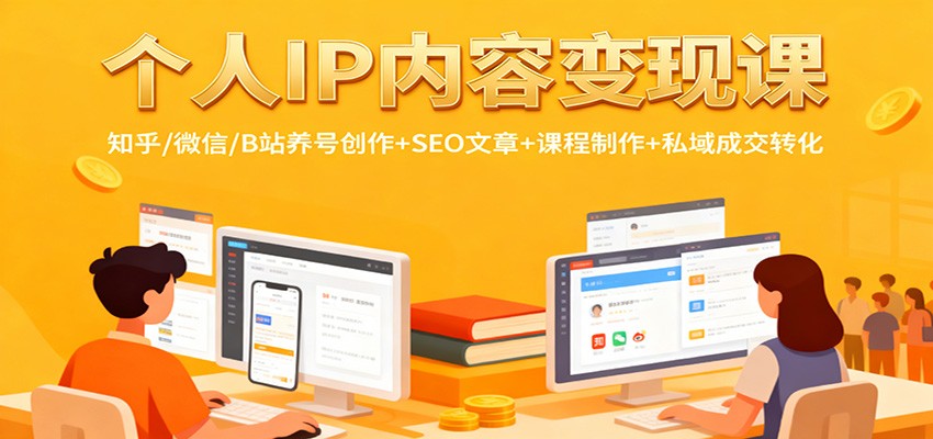 个人IP内容变现课：知乎/微信/B站养号创作+SEO文章+课程制作+私域成交转化-资源宝库