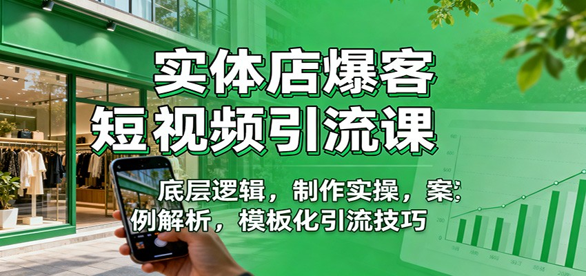实体店爆客短视频引流课：底层逻辑，制作实操，案例解析，模板化引流技巧-资源宝库