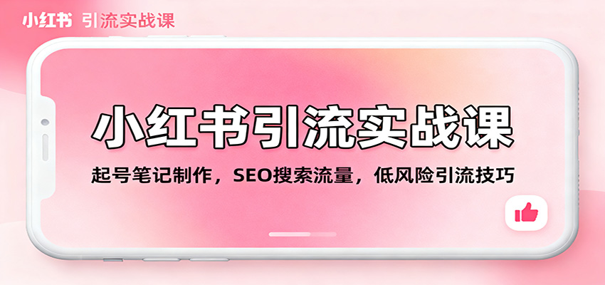 小红书引流实战课：起号笔记制作，SEO搜索流量，低风险引流技巧-资源宝库