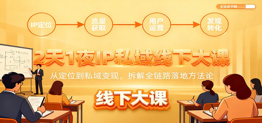 2天1夜IP私域线下大课：从定位到私域变现，拆解全链路落地方法论-资源宝库