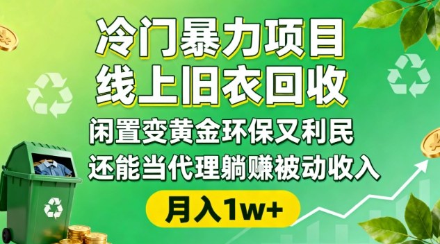 冷门暴力项目，线上旧衣回收，闲置变黄金环保又利民，还能当代理躺賺被动收入，变现+精准引流全流程-资源宝库