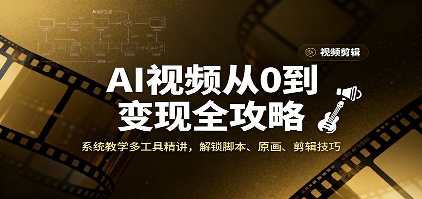 AI视频从0到变现全攻略，系统教学多工具精讲，解锁脚本、原画、剪辑技巧-资源宝库