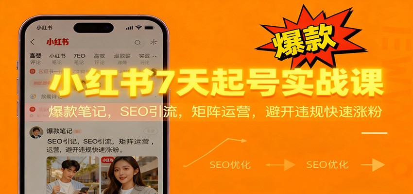 小红书7天起号实战课：爆款笔记，SEO引流，矩阵运营，避开违规快速涨粉-资源宝库