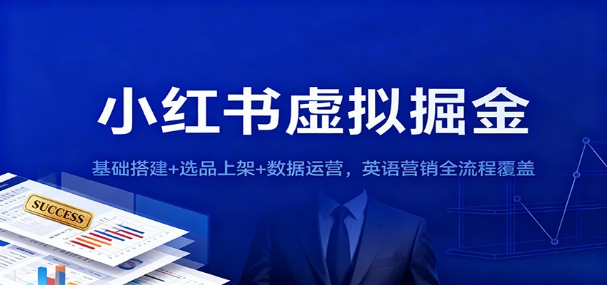 小红书虚拟掘金：基础搭建+选品上架+数据运营，英语营销全流程覆盖-资源宝库