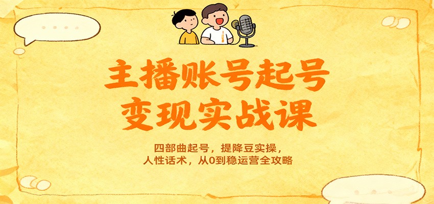 主播账号起号变现实战课，四部曲起号，提降豆实操，人性话术，从0到稳运营全攻略-资源宝库