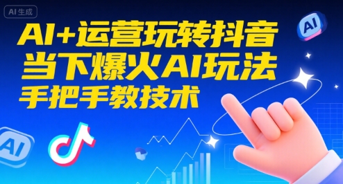 AI+运营玩转抖音，当下爆火AI玩法，手把手教技术(更新)-资源宝库