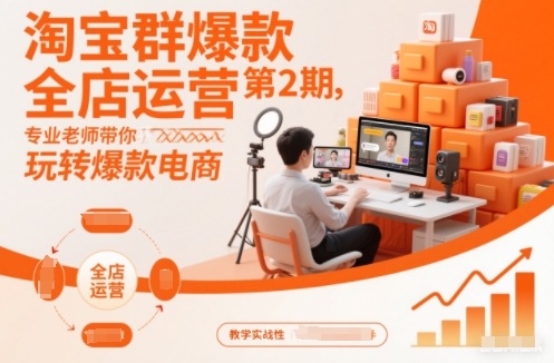 淘宝群爆款全店运营第2期,专业老师带你玩转爆款电商