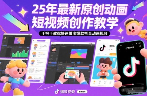 25年最新原创动画短视频创作教学，手把手教你快速做出爆款抖音动画视频-资源宝库