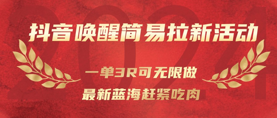 抖音唤醒简易拉新活动，一单3R可无限做、最新蓝海赶紧吃肉-资源宝库