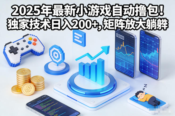 2025年最新小游戏自动撸包！独家技术日入2张+，矩阵放大躺賺【揭秘】-资源宝库