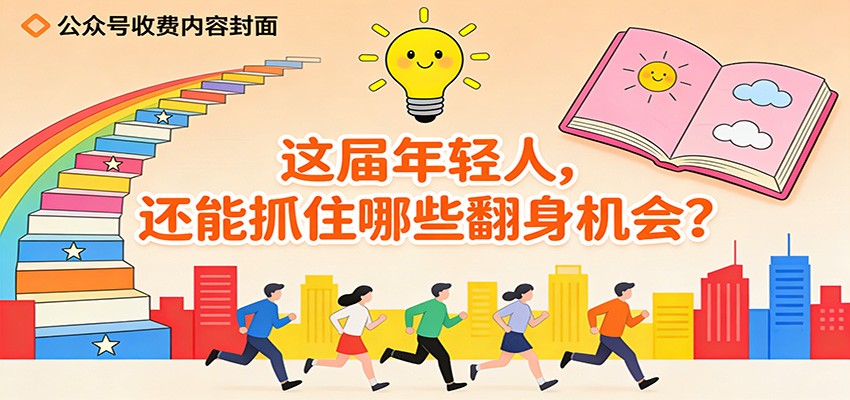 公众号收费内容《这届年轻人，还能抓住哪些翻身机会？》-资源宝库
