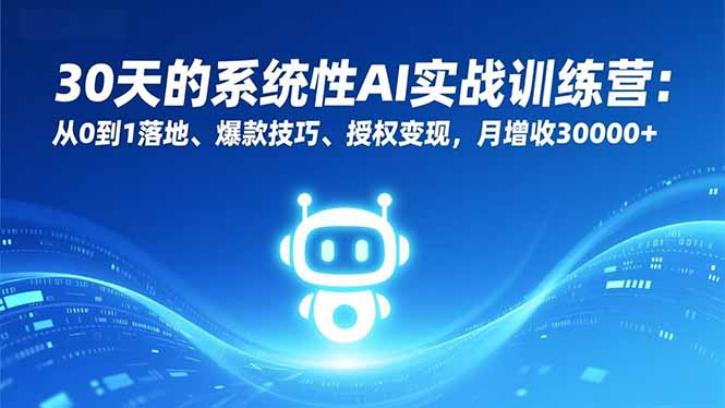 30天的系统性AI实战训练营：从0到1落地、爆款技巧、授权变现，月增收30000+-资源宝库