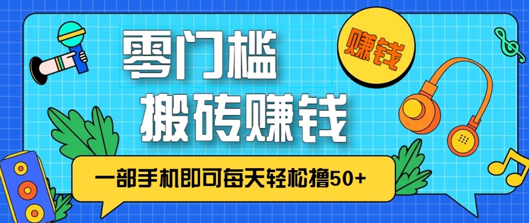 零成本零门槛无脑搬砖赚钱项目,只需一部手机即可每天轻松撸50+-资源宝库