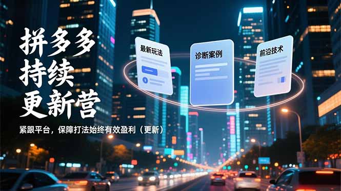 拼多多持续更新营，最新玩法、诊断案例、前沿技术，紧跟平台，保障打法始终有效盈利(更新-资源宝库