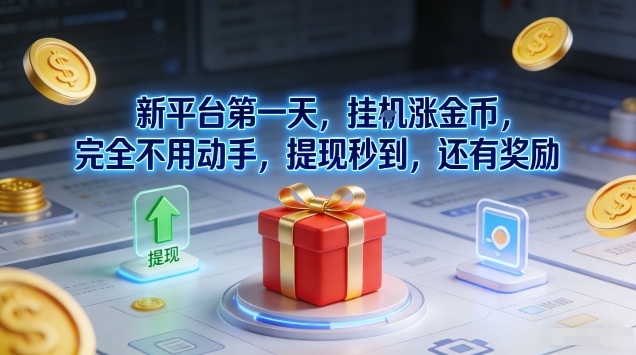 新平台第一天，挂G涨金币，完全不用动手，提现秒到，还有奖励【揭秘】-资源宝库