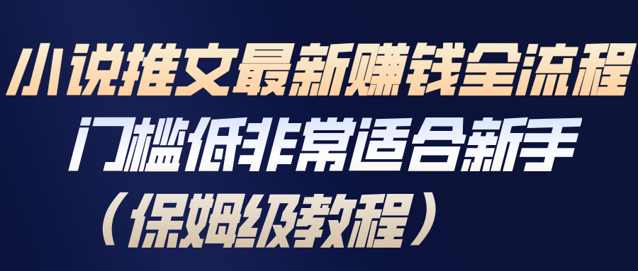 小说推文最新赚钱全流程，门槛低非常适合新手(保姆级教程)-资源宝库