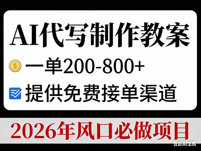 AI代写制作教案，一单200-800+，提供免费接单渠道，2026年风口必做项目-资源宝库