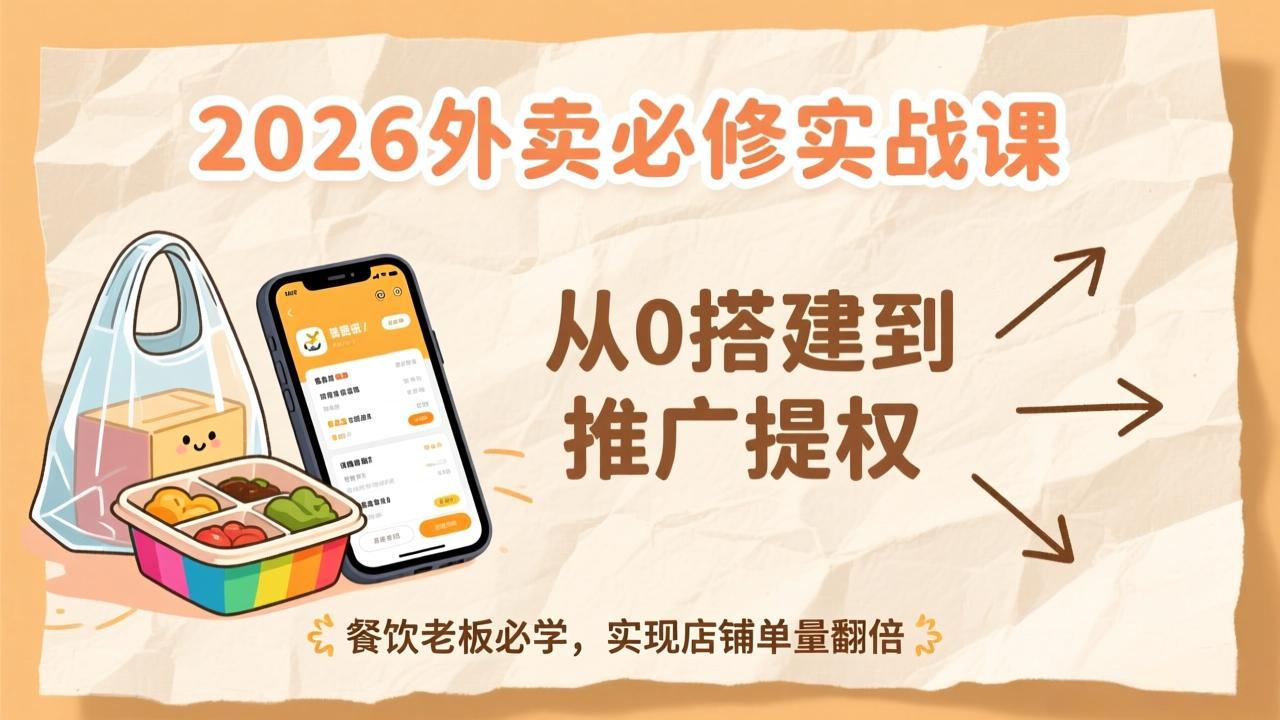 2026外卖必修实战课：从0搭建到推广提权，餐饮老板必学，实现店铺单量翻倍-资源宝库