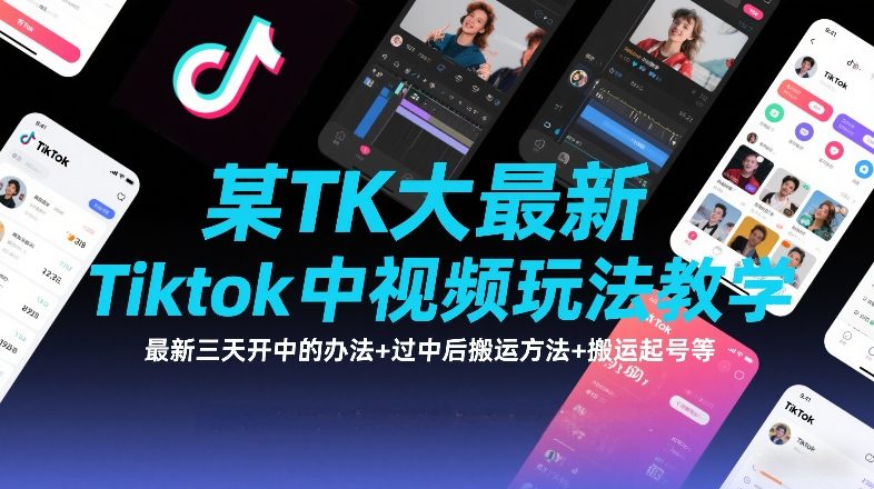 某TK大佬最新Tiktok中视频玩法教学，最新三天开中的办法+过中后搬运方法+搬运起号等-资源宝库