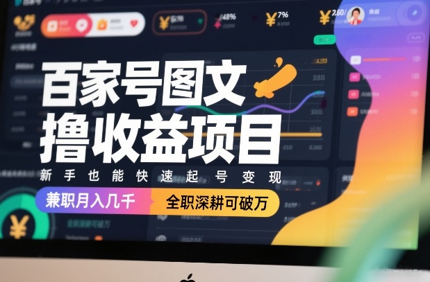 百家号图文撸收益项目，新手也能快速起号变现，兼职月入几千，全职深耕可破万-资源宝库