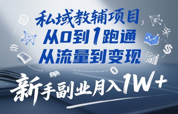 私域教辅项目，从0到1跑通，从流量到变现，新手副业月入1W+-资源宝库