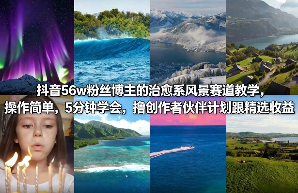 抖音56w粉丝博主的治愈系风景赛道教学，操作简单，5分钟学会，撸创作者伙伴计划跟精选收益-资源宝库