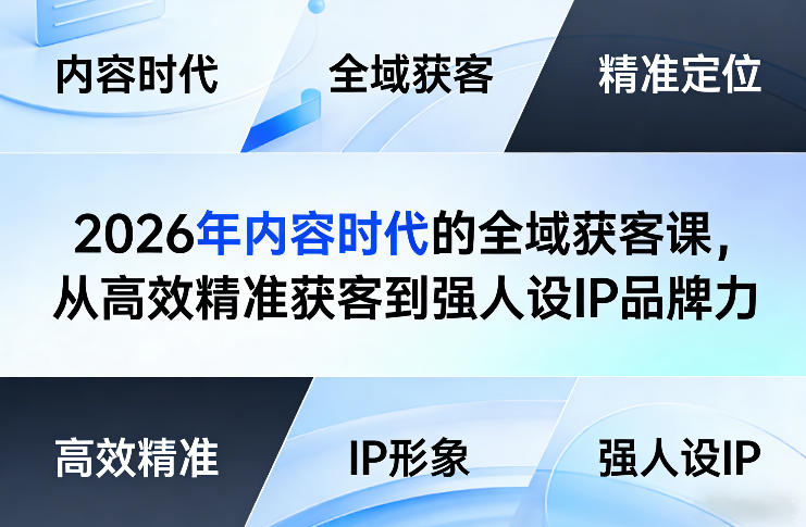 2026年内容时代的全域获客课，从高效精准获客到强人设IP品牌力-资源宝库
