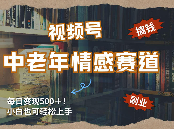 每日5张＋，高流量赛道，视频号中老年情感赛道，学会了你也可以搞到钱-资源宝库