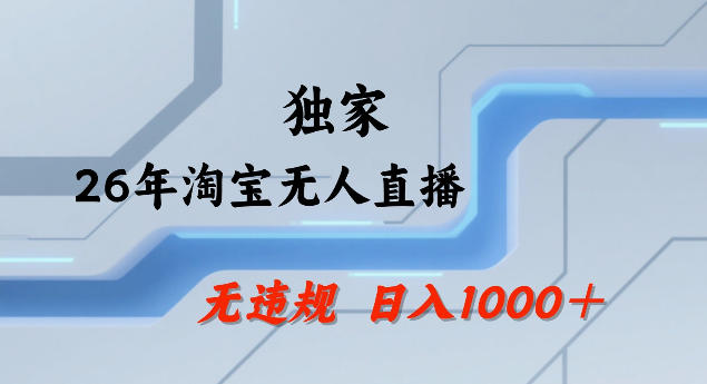26年最新淘宝无人直播，24小时自动直播，不违规不封号，直播25小时卖17W，可批量矩阵【揭秘】-资源宝库